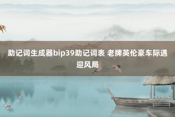 助记词生成器bip39助记词表 老牌英伦豪车际遇迎风局